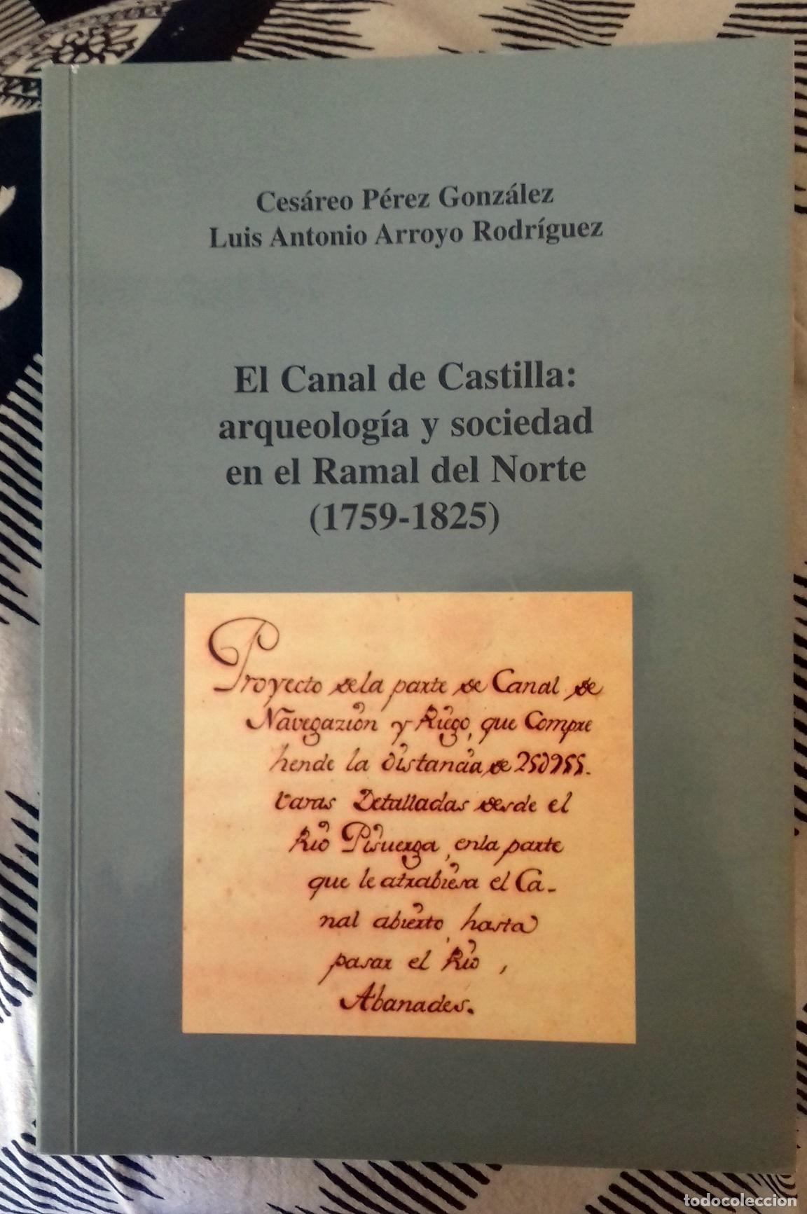 books: Ces&aacute;reo P&eacute;rez Gonz&aacute;lez y Luis Antonio Arroyo Rodr&iacute;guez - EL CANAL DE CASTILLA: ARQUEOLOG&Iacute;A Y SOCIEDA