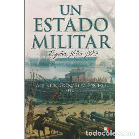 Libros: Un Estado militar: Espa&ntilde;a, 1650-1820 - Gonz&aacute;lez Enciso, Agust&iacute;n