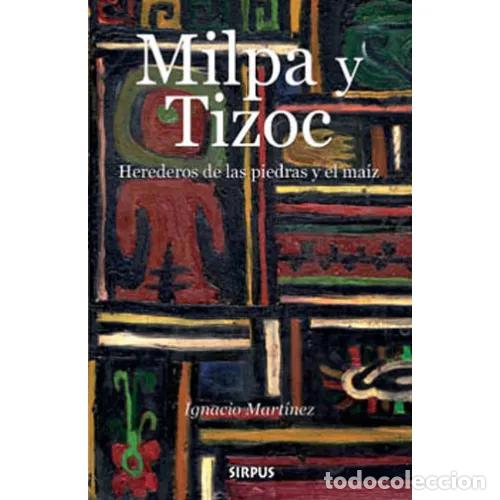 Libros: MILPA Y TIZOC. HEREDEROS DE LA PIEDRA Y EL MA&Iacute;Z - MART&Iacute;NEZ, IGNACIO