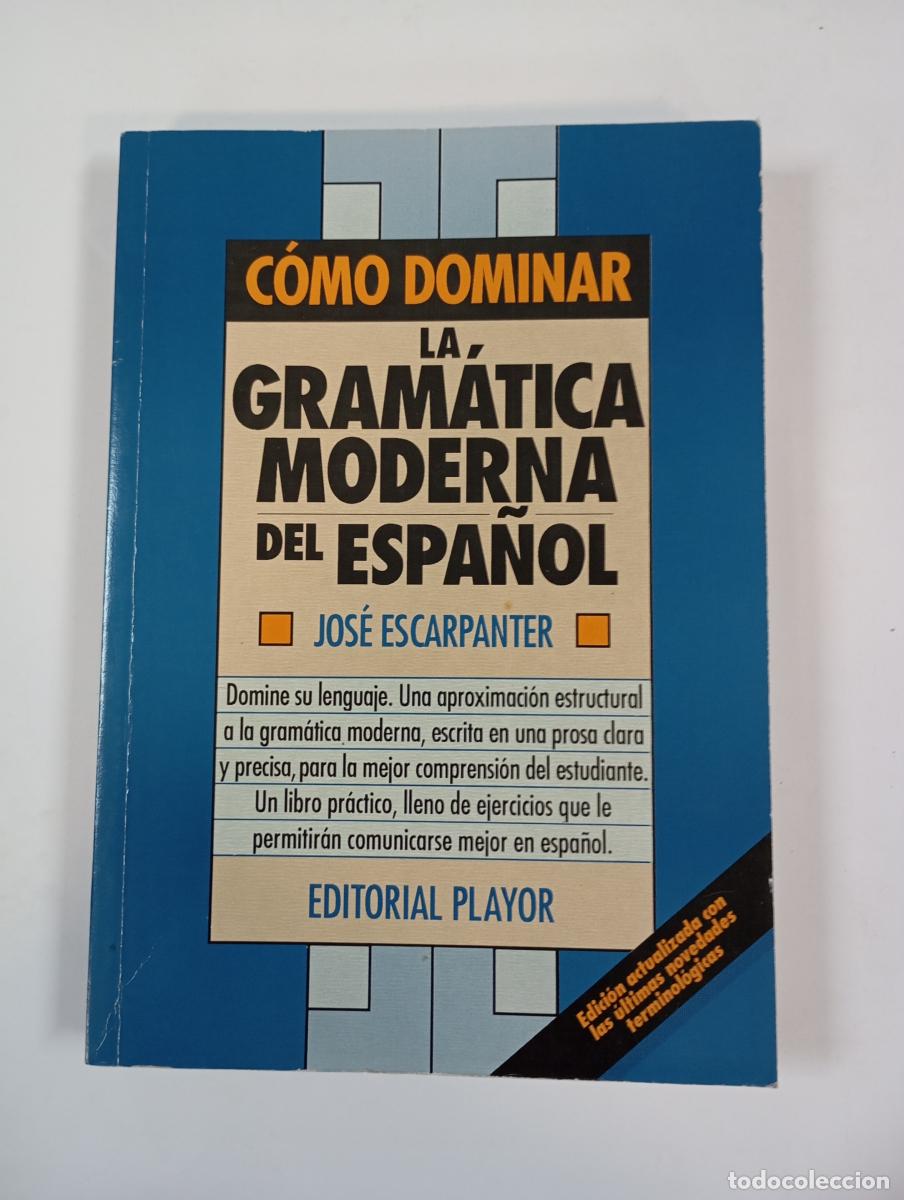 Libros: C&oacute;mo dominar la Gram&aacute;tica moderna del espa&ntilde;ol. - Jos&eacute; Escarpanter. TDK666 - Foto 1