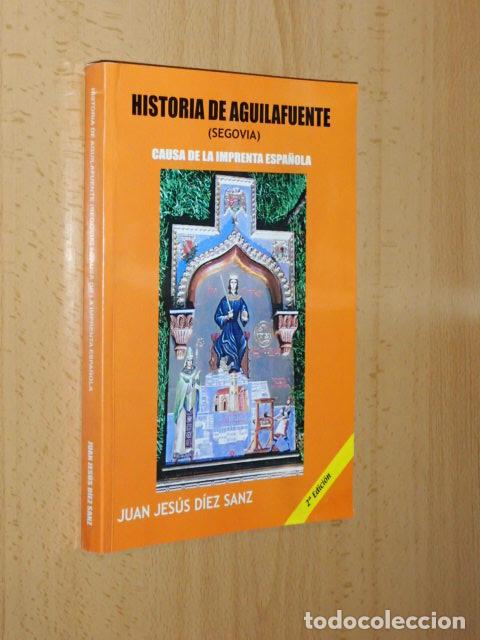 Libros: HISTORIA DE AGUILAFUENTE (SEGOVIA) - CAUSA DE LA IMPRENTA ESPA&Ntilde;OLA - D&iacute;ez Sanz, Juan Jes&uacute;s