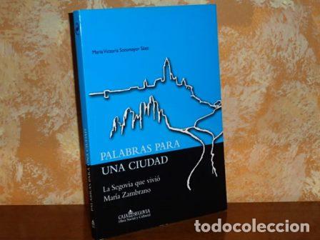 Libros: PALABRAS PARA UNA CIUDAD - La Segovia que vivi&oacute; Mar&iacute;a Zambrano - Sotomayor S&aacute;ez, Mar&iacute;a Victoria