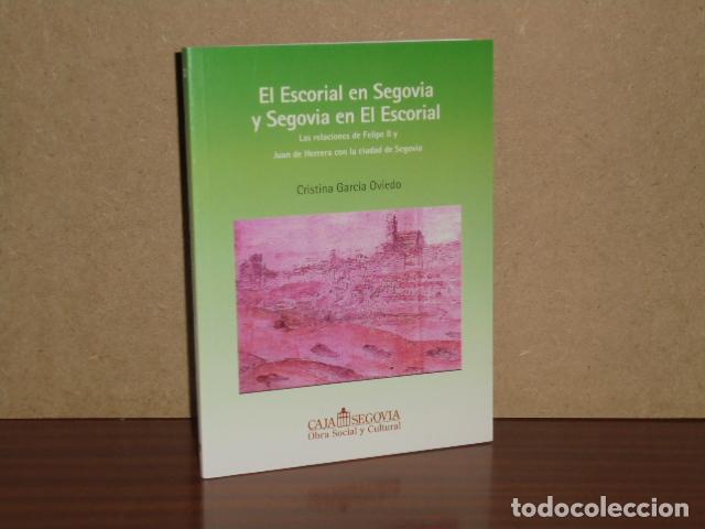 Libros: EL ESCORIAL EN SEGOVIA Y SEGOVIA EN EL ESCORIAL - Las relaciones de Felipe II y Juan de Herrera con