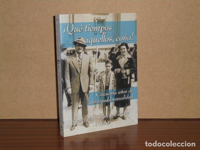 Libri di seconda mano: QU&Eacute; TIEMPOS AQUELLOS, CO&Ntilde;O! - Cincuenta a&ntilde;os de aletargada sexualidad - Garc&iacute;a Curado, Anselmo J.