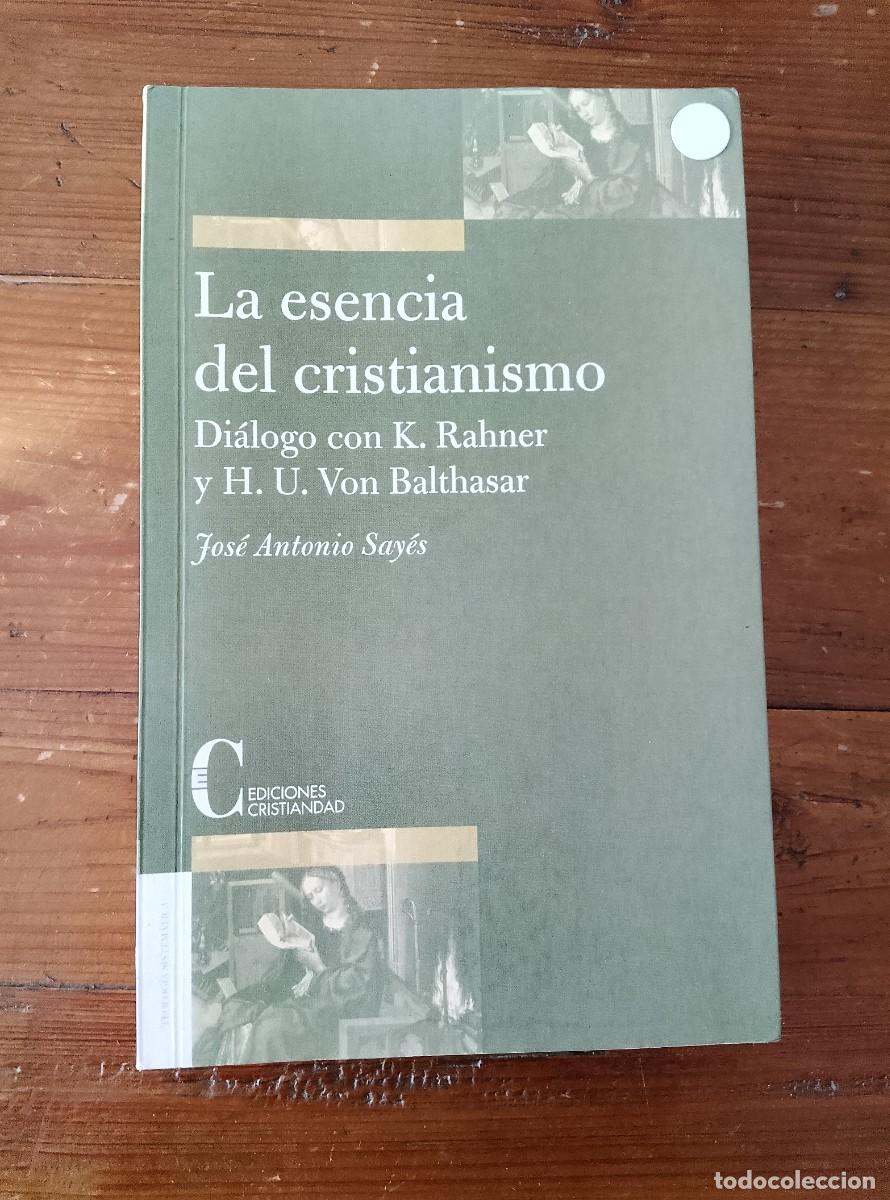 Libros: Say&eacute;s, Jos&eacute; Antonio - LA ESENCIA DEL CRISTIANISMO: Di&aacute;logo con K. Rahner y H.U. Von Balthasar