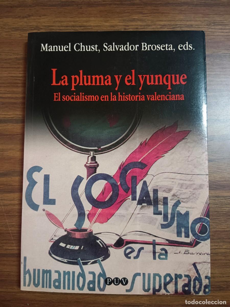 Libros: LA PLUMA Y EL YUNQUE - EL SOCIALISMO EN LA HISTORIA VALENCIANA - Manuel Chust, Salvador Broseta