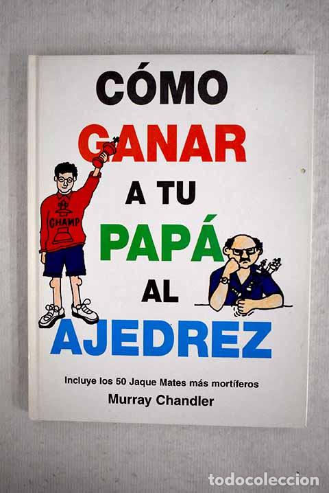 Libros: C&oacute;mo ganar a tu pap&aacute; al ajedrez.- Chandler, Murray - Foto 1