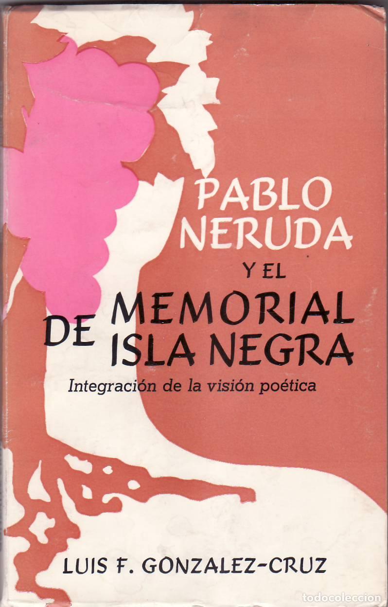 Libros: GONZ&Aacute;LEZ CRUZ, Luis F.- - Pablo Neruda y el Memorial de Isla Negra. Integraci&oacute;n de la visi&oacute;n po&eacute;tica