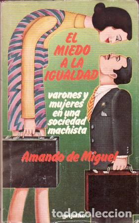 books: MIGUEL, Amando de.- - El miedo a la igualdad. Varones y mujeres en una sociedad machista.