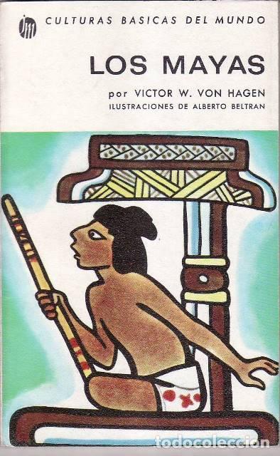 Libros: VON HAGEN, V&iacute;ctor W.- - Los Mayas. La tierra del fais&aacute;n y del venado. Ilustraciones de Alberto Beltr