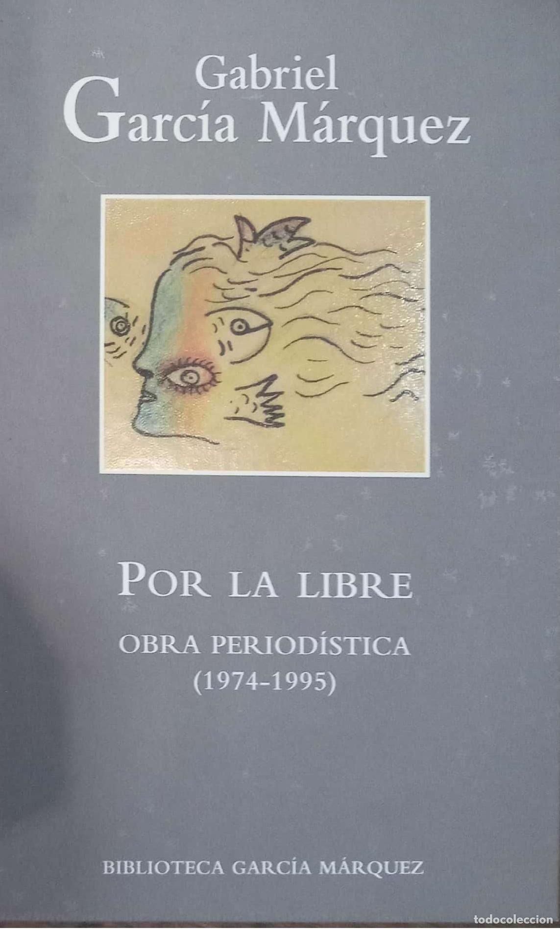 Libros: GARC&Iacute;A M&Aacute;RQUEZ, Gabriel. - Por la libre. Obra periodistica (1974-1995).