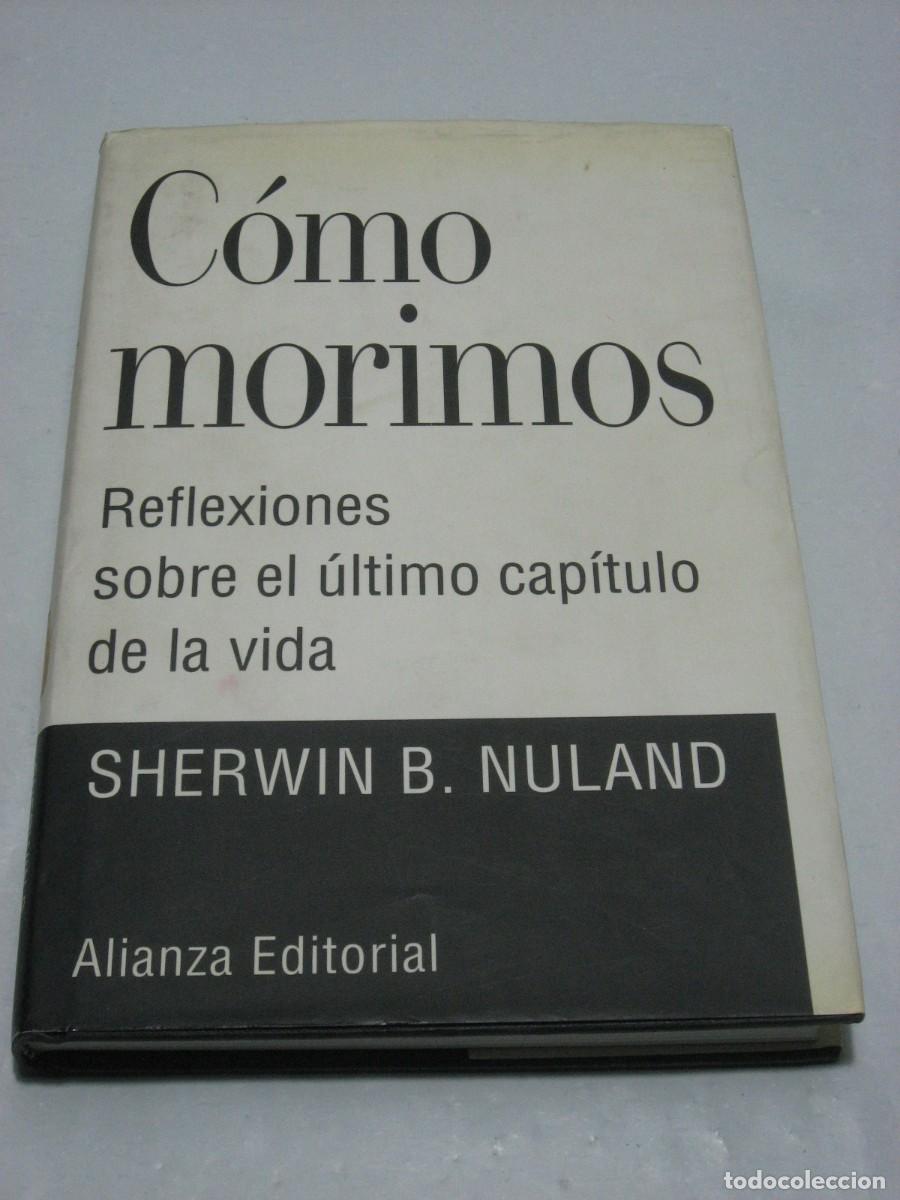 Libros: C&Oacute;MO MORIMOS Reflexiones sobre el &uacute;ltimo cap&iacute;tulo de la vida - Sherwin B. Nuland - Foto 1