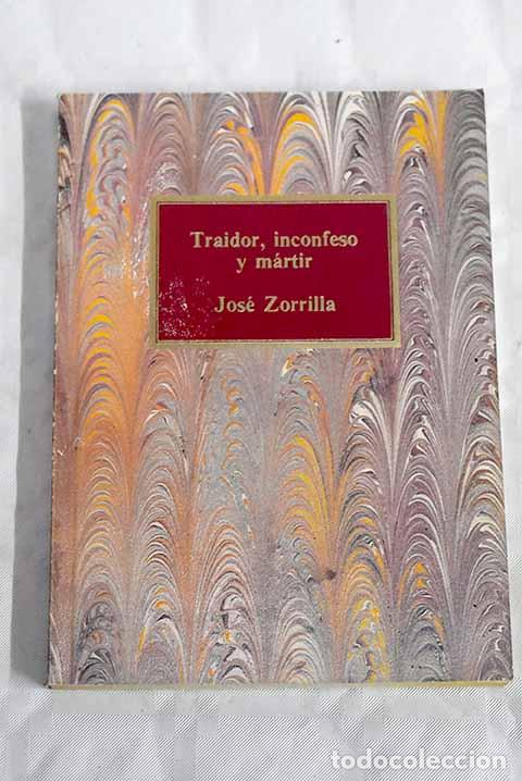 Libros: Traidor, inconfeso y m&aacute;rtir.- Zorrilla, Jos&eacute; - Foto 1