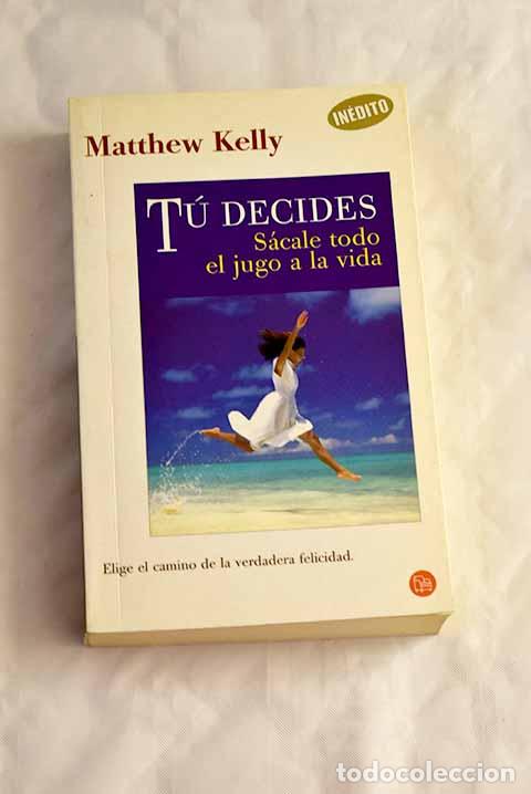 Libros: T&uacute; decides: s&aacute;cale todo el jugo a la vida.- Kelly, Matthew - Foto 1