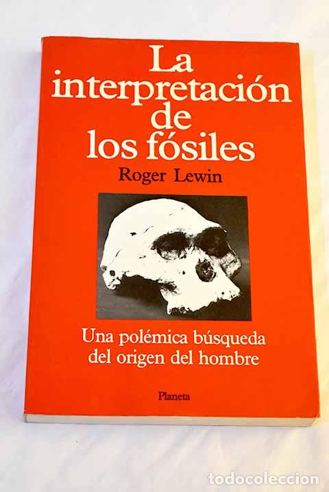 Libros: La interpretaci&oacute;n de los f&oacute;siles: una pol&eacute;mica b&uacute;squeda del origen del hombre.- Lewin, Roger