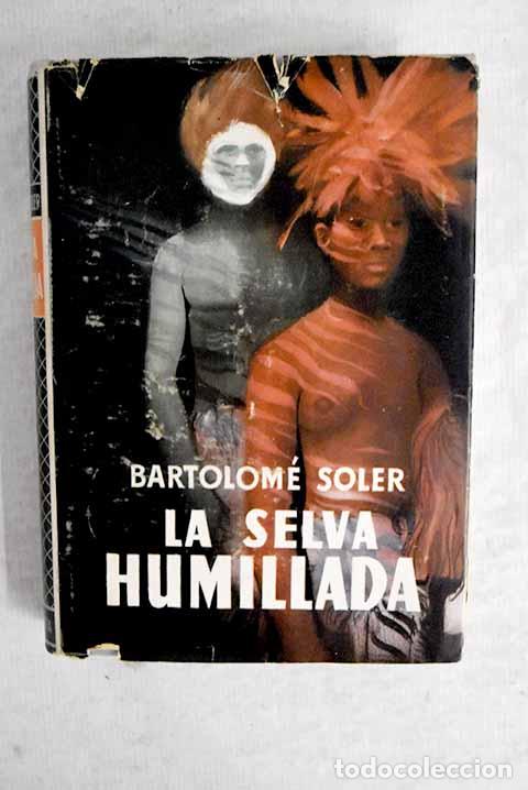 Libros: La selva humillada: Soler, Bartolom&eacute;.- Soler, Bartolom&eacute; - Foto 1