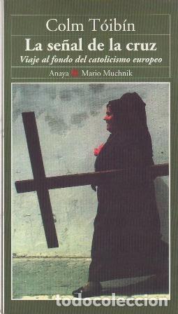 Libri di seconda mano: T&Oacute;IB&Iacute;N, Colm.- - La se&ntilde;al de la cruz. Viaje al fondo del catolicismo europeo.