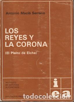 Libros: Los reyes y la corona (El pleito de Elche) - Antonio Maci&aacute; Serrano - Foto 1