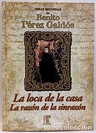 Libros: LA LOCA DE LA CASA - LA RAZ&Oacute;N DE LA SINRAZ&Oacute;N [Hardcover] P&eacute;rez Gald&oacute;s, Benito