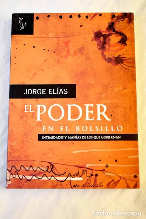 Libros: El poder en el bolsillo: intimidades y man&iacute;as de los que gobiernan.- El&iacute;as, Jorge - Foto 1