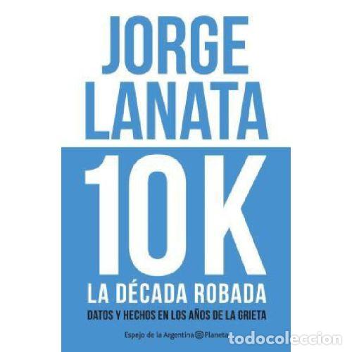 Libros: 10 K. LA DECADA ROBADA - JORGE LANATA - Sin Especificar - Foto 1