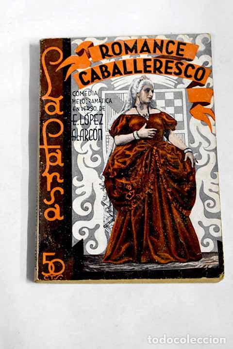 Libri di seconda mano: Romance caballeresco: Comedia melodram&aacute;tica a la espa&ntilde;ola, escrita en verso.- L&oacute;pez Alarc&oacute;n, Enrique