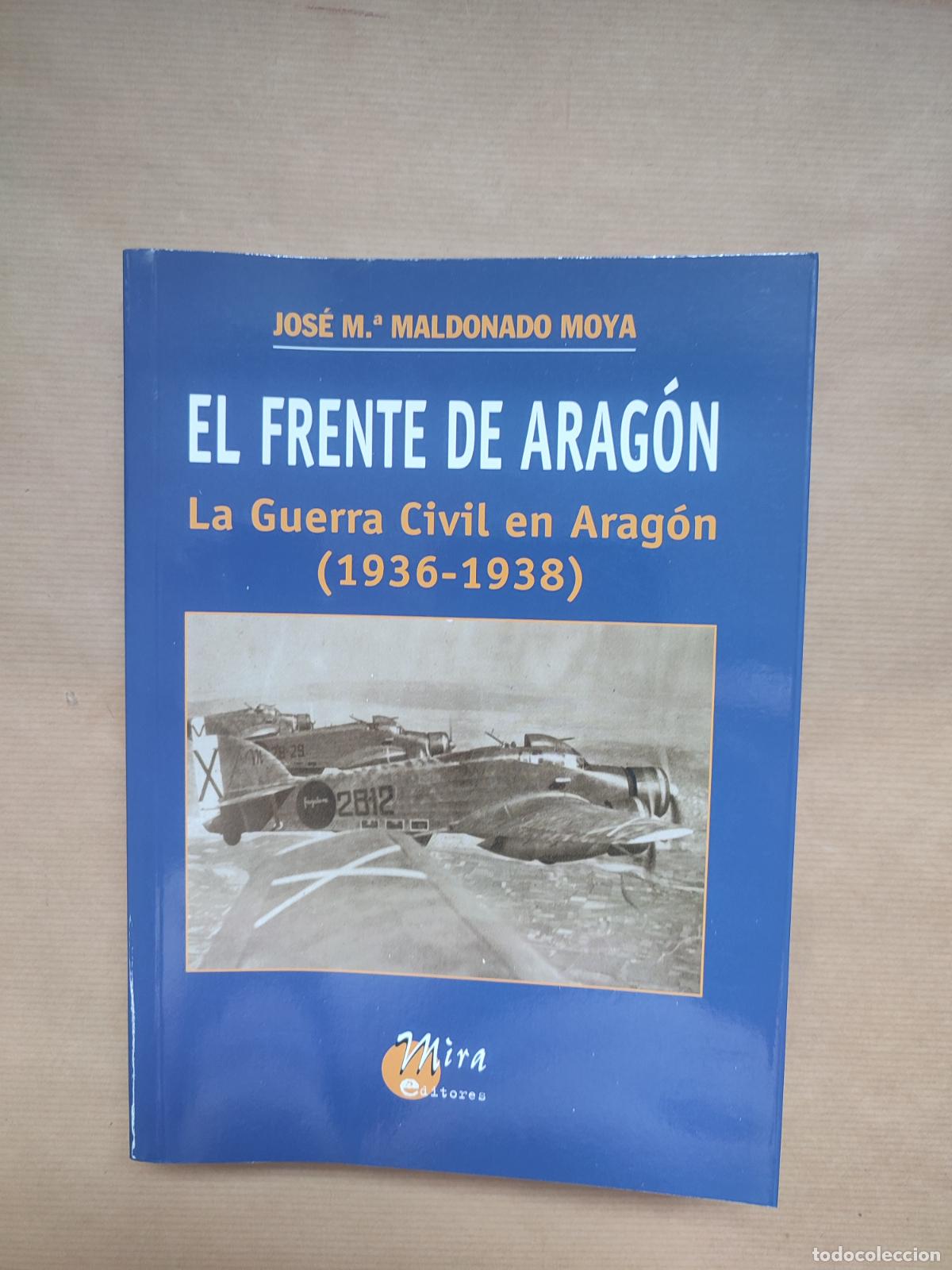 Libros: El Frente de Arag&oacute;n: la Guerra Civil en Arag&oacute;n (1936-1938). - &rdquo;MALDONADO MOYA, Jos&eacute; Mar&iacute;a.&rdquo;