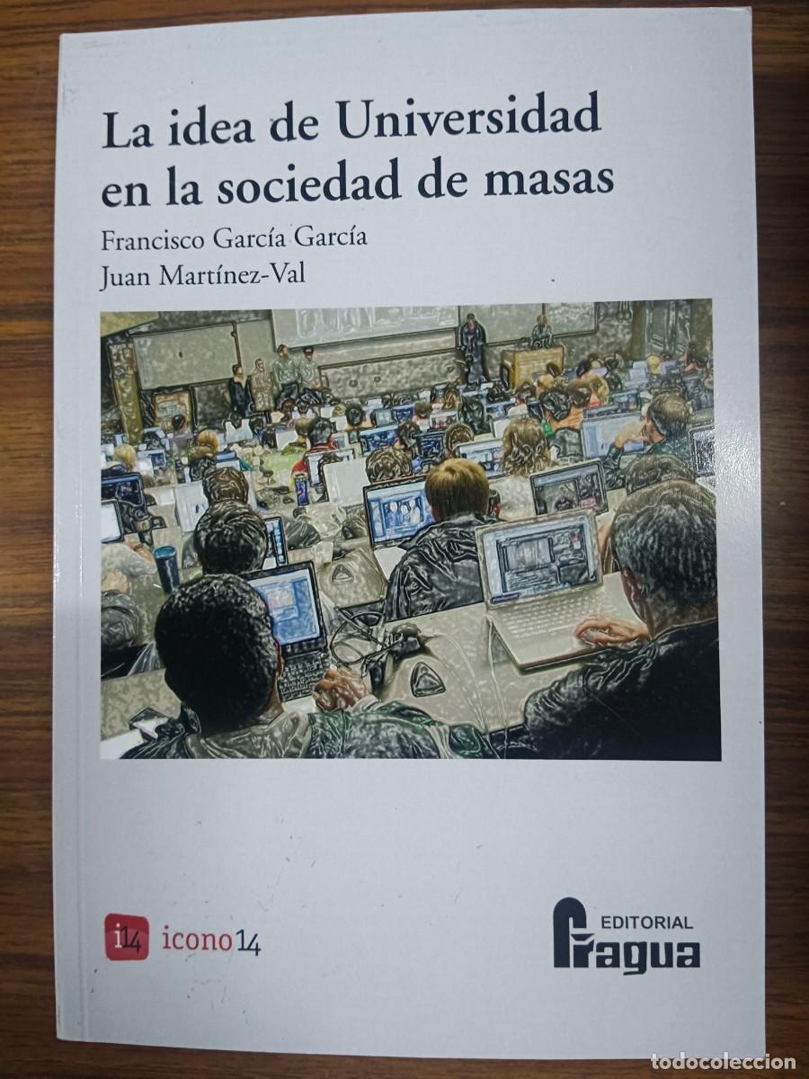 B&uuml;cher: LA IDEA DE UNIVERSIDAD EN LA SOCIEDAD DE MASAS - Francisco Garcia Garcia - Juan Marinez Val