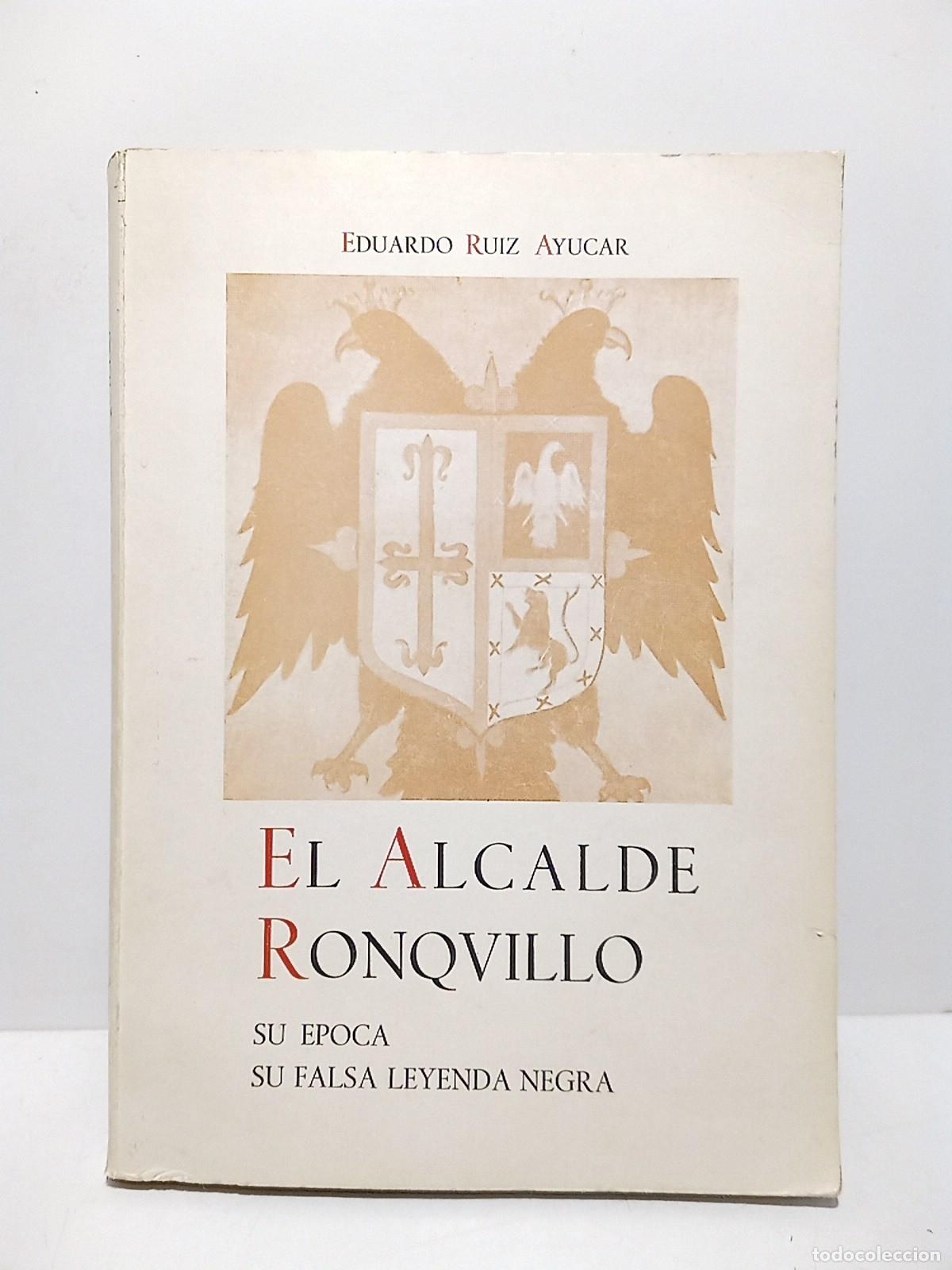 Libri di seconda mano: RUIZ AYUCAR, Eduardo - El Alcalde Ronquillo. Su &eacute;poca. Su falsa leyenda negra