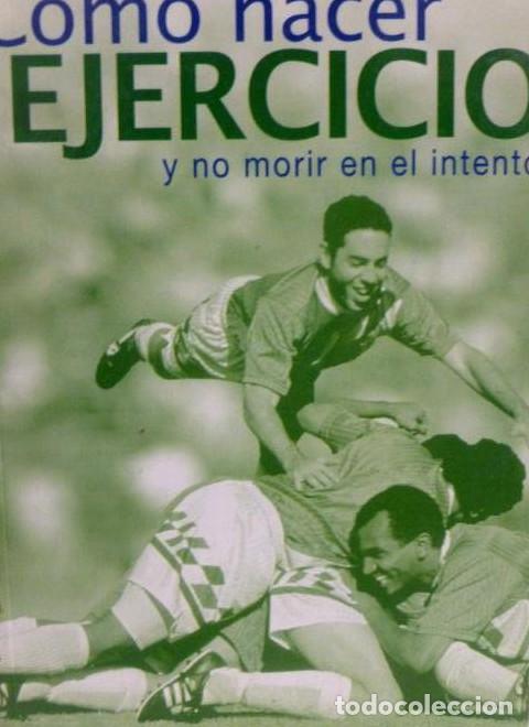 Libros: COMO HACER EJERCICIO Y NO MORIR EN EL INTENTO HARTLEY, HOWARD; CARROGGIO. 2004 141pp -