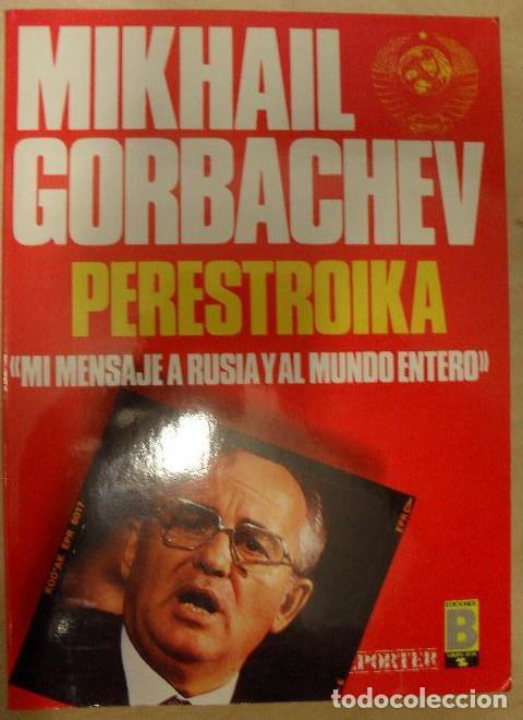 Libros: PERESTROIKA. MI MENSAJE A RUSIA Y AL MUNDO ENTERO Gorbachev, Mikhail Ediciones B,1987 233pp -