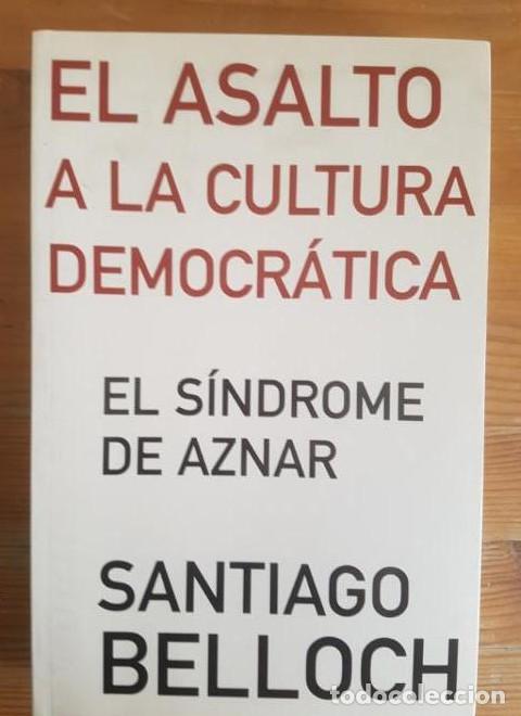 Livres: El asalto a la cultura democratica: el sindrome de Aznar Belloch, Santiago ediciones B 2003 312pp -