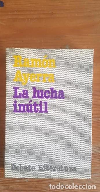 Libros: LA LUCHA IN&Uacute;TIL Ayerra, Ram&oacute;n Publicado por Debate (1984) 498pp -