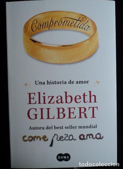 Libros: COMPROMETIDA. UNA HISTORIA DE AMOR. ELIZABETH GILBERT. SUMA. 2011 313 PAG -