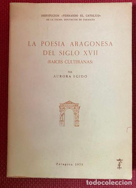 Libros: LA POESIA ARAGONESA DEL SIGLO XVII (RAICES CULTERANAS). AURORA EGIDO. 1979, ZARAGOZA. -