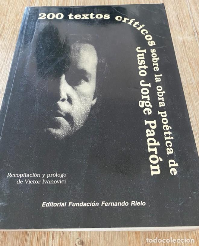 Livres: 200 TEXTOS CR&Iacute;TICOS SOBRE LA OBRA PO&Eacute;TICA DE JUSTO JORGE PADR&Oacute;N. RECOPILACI&Oacute;N VICTOR IVANOVICI. -