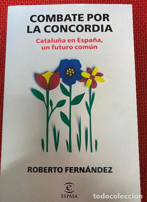 B&uuml;cher: EL COMBATE POR LA CONCORDIA. CATALU&Ntilde;A EN ESPA&Ntilde;A, UN FUTURO COM&Uacute;N. ROBERTO FERN&Aacute;NDEZ. ESPASA, 2020. -