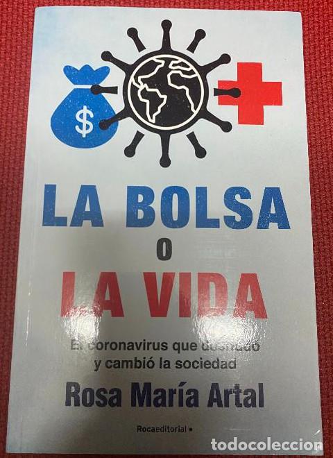 Libros: LA BOLSA O LA VIDA. EL CORONAVIRUS QUE DESNUD&Oacute; Y CAMBI&Oacute; LA SOCIEDAD. ROSA MAR&Iacute;A ARTAL. ROCA, 2021. -