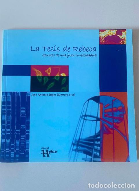 Libros: LA TESIS DE REBECA, APUNTES DE UNA JOVEN INVESTIGADORA. JOS&Eacute; ANTONIO L&Oacute;PEZ GUERRERO. H&Eacute;LICE, 2009. -