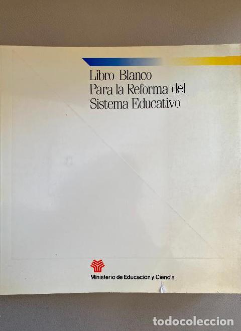 books: LIBRO BLANCO PARA LA REFORMA DEL SISTEMA EDUCATIVO. MINISTERIO DE EDUCACI&Oacute;N, CULTURA Y CIENCIA 1989.