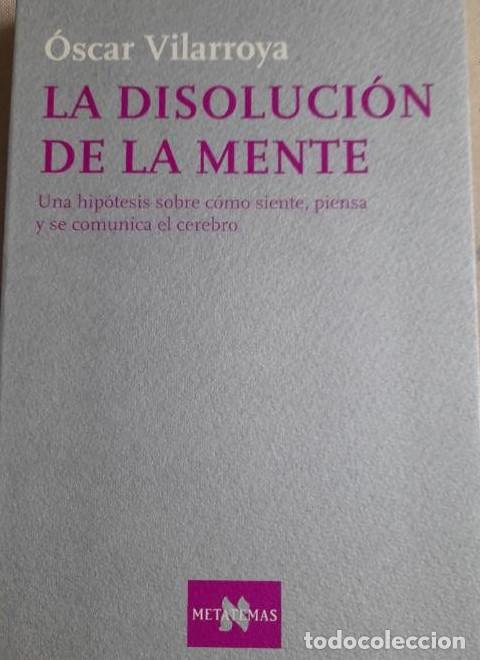 Libros: La disolucion de la mente - Villarroya, Oscar. METATEMAS Tusquets 1&ordm; ed 2002 282pp -