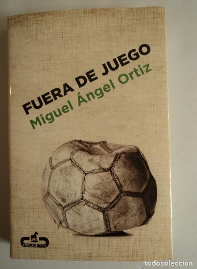 Libros: FUERA DE JUEGO. MIGUEL ANGEL ORTIZ. CABALLO DE TROYA.2013 330 PAG -