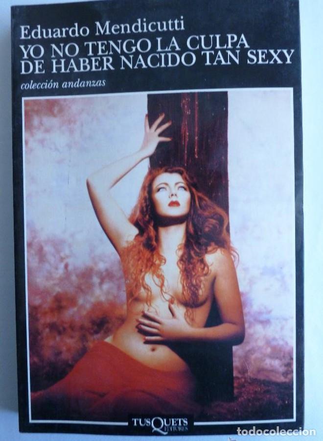 Livres: Yo no tengo la culpa de haber nacido tan sexy (Andanzas) - Eduardo Mendicotti
