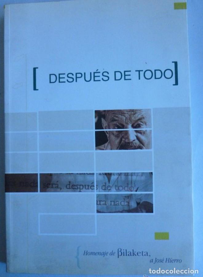 Livres: DESPUES DE TODO. HOMENAJE DE BILAKETA A JOSE HIERRO. 2004 MINISTERIO CULTURA. 2000PAG -