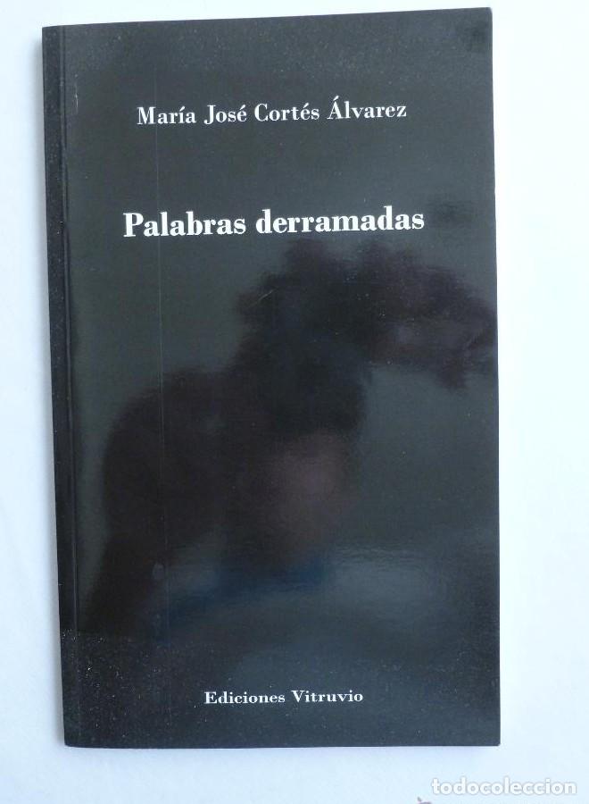 Libros: PALABRAS DERRAMADAS. MARIA JOSE CORTES ALVAREZ. ED. VITRUVIO 2008 DEDICATORIA AUTOR -