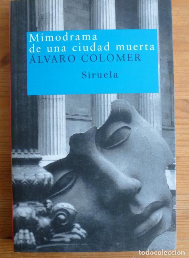 Libros: MIMODRAMA DE UNA CIUDAD MUERTA. ALVARO COLOMER. SIRUELA. 2004 186 PAG -