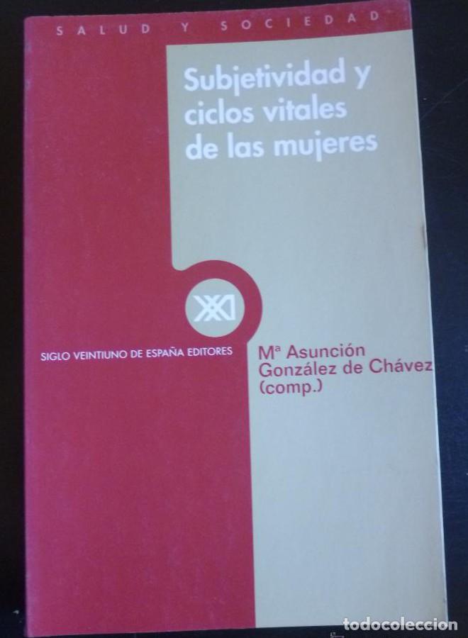 Libros: SUBJETIVIDAD Y CICLOS VITALES DE LAS MUJERES. GONZALEZ DE CHAVEZ. ED. SIGLO XXI 1999 301 PAG -