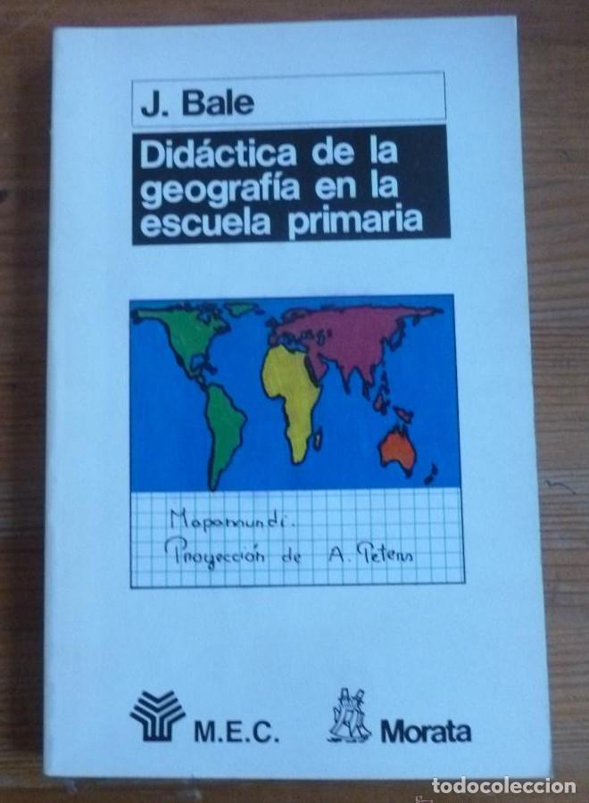 Libros: DIDACTIACA DE LA GEOGRAFIA EN LA ESCUELA PRIMARIA. J. BALE.ED. MORATA 1989 178PAG -