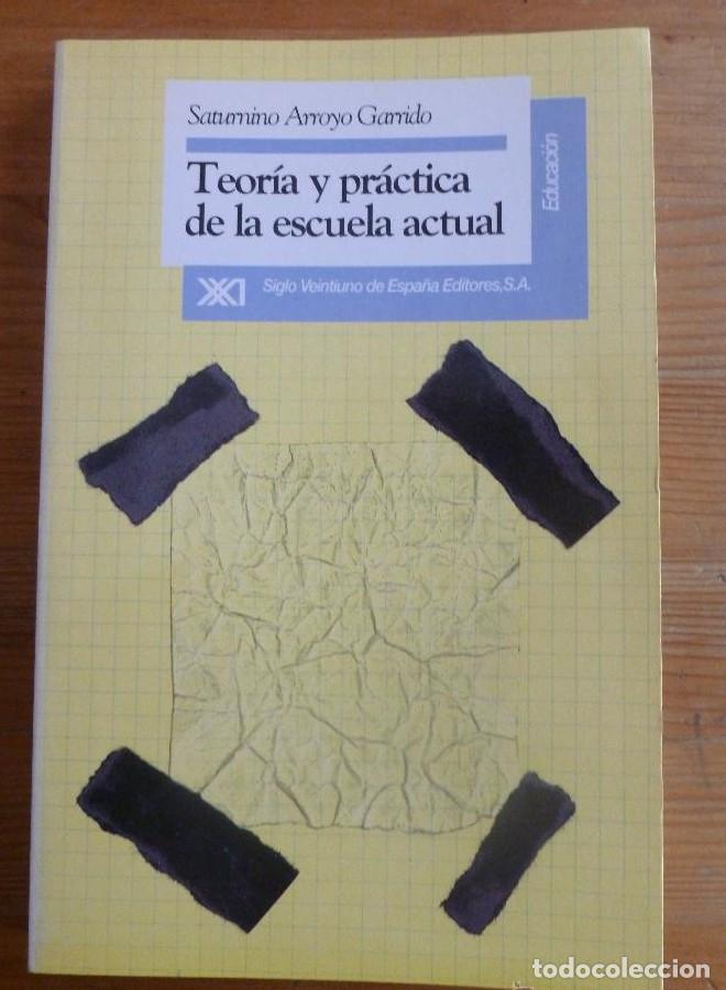 Libros: TEORIA Y PRACTICA DE LA ESCUELA ACTUAL. ARROYO GARRIDO. ED. SIGLO XXI. 1992 238 PAG -