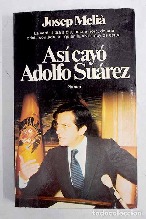 Libros: As&iacute; cay&oacute; Adolfo Su&aacute;rez.- Melia, Josep - Foto 1